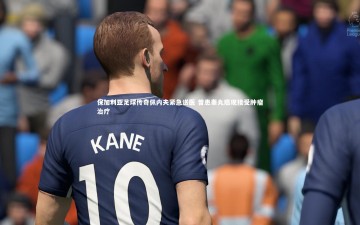 【mk体育官网】保加利亚足球传奇佩内夫紧急送医 曾患睾丸癌现接受肿瘤治疗