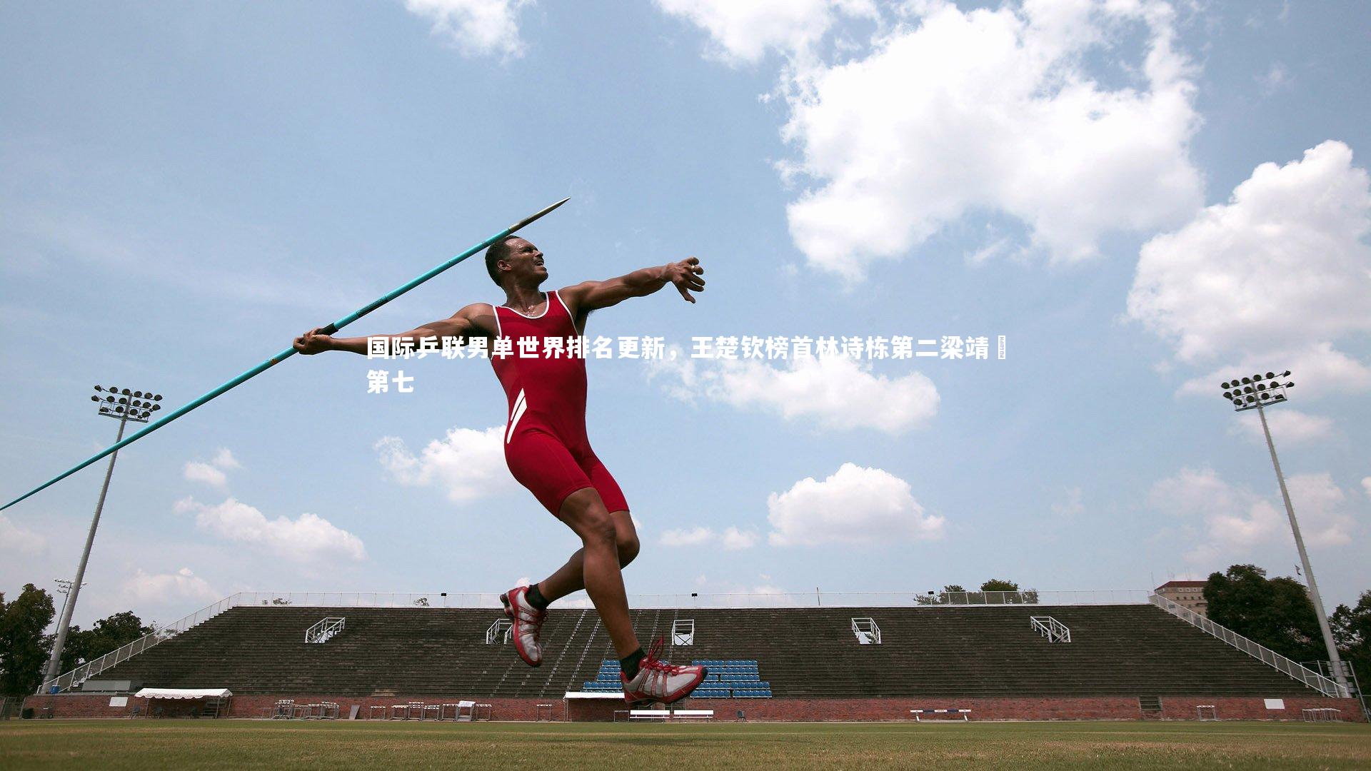 国际乒联男单世界排名更新，王楚钦榜首林诗栋第二梁靖崑第七