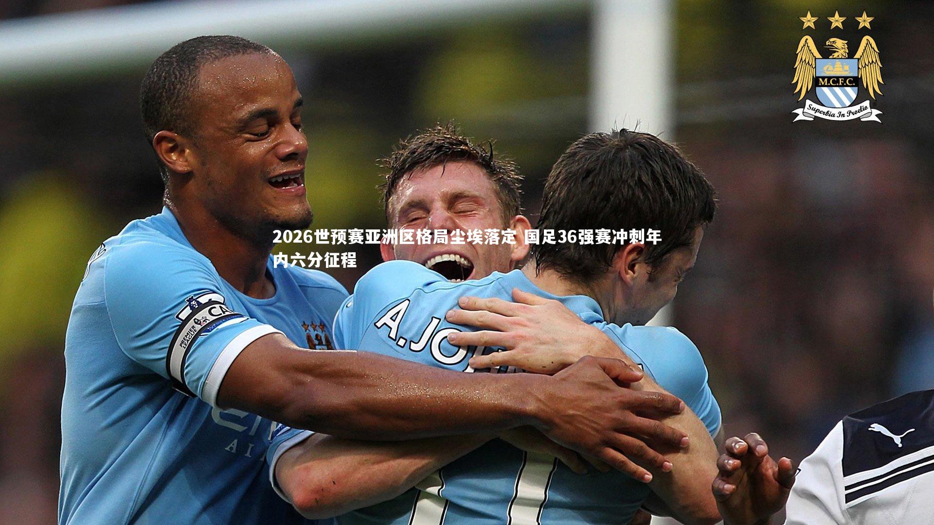 2026世预赛亚洲区格局尘埃落定 国足36强赛冲刺年内六分征程