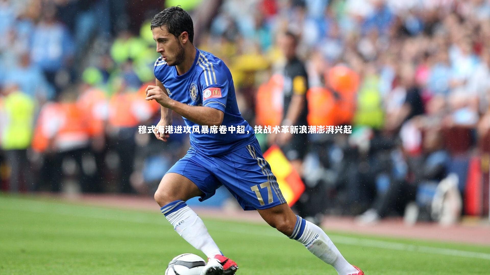 穆式海港进攻风暴席卷中超，技战术革新浪潮澎湃兴起