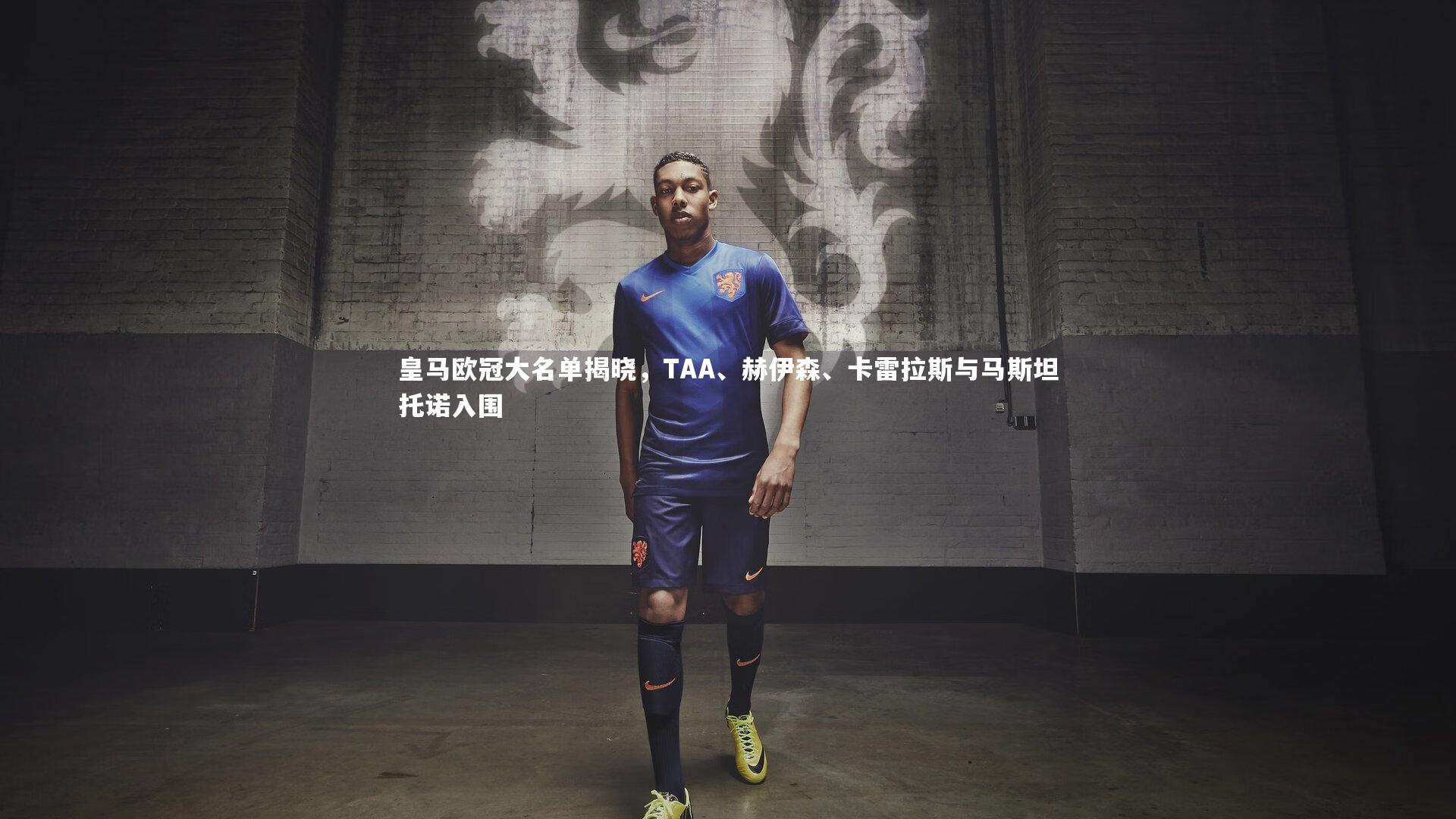 皇马欧冠大名单揭晓，TAA、赫伊森、卡雷拉斯与马斯坦托诺入围
