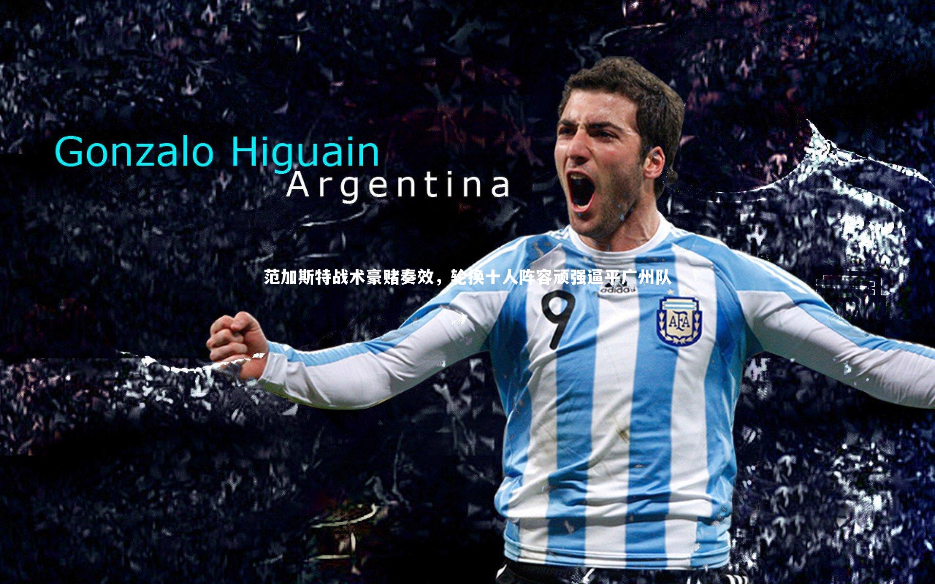 范加斯特战术豪赌奏效，轮换十人阵容顽强逼平广州队